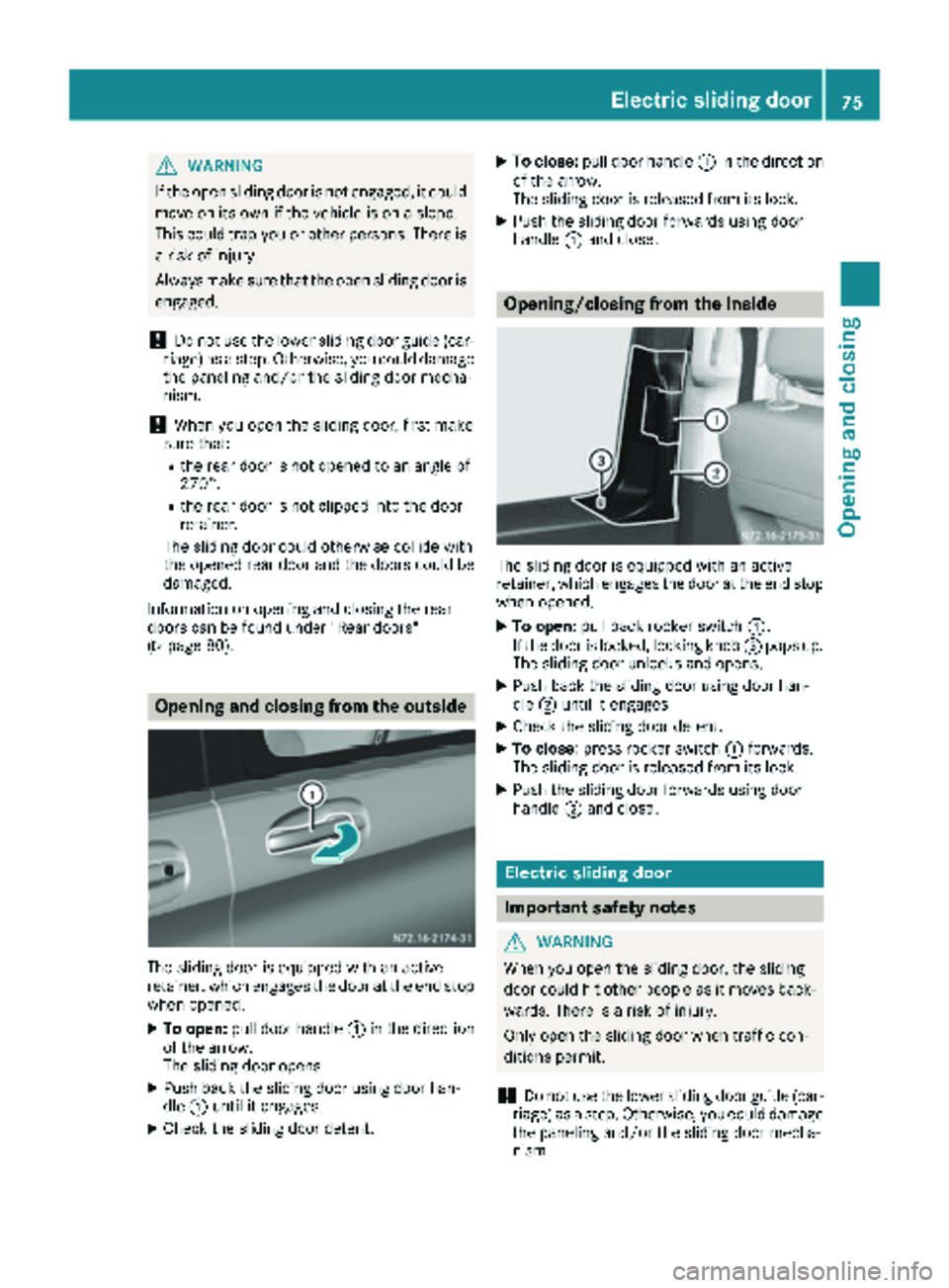 MERCEDES-BENZ METRIS 2019  MY19 Operator’s Manual GWARNING
If the open sliding door is not engaged, it could
move on its own if the vehicle is on a slope.
This could trap you or other persons. There is a risk of injury.
Always make sure that the open