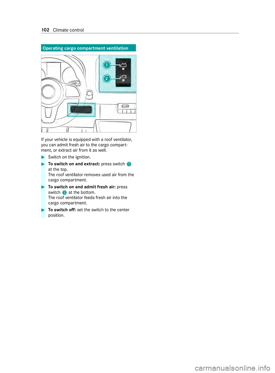 MERCEDES-BENZ SPRINTER 2019  MY19 with 7” screen Operating cargo compartment
ventilation If
yo ur vehicle is equipped with a roof ventilator,
yo u can admit fresh air tothe cargo compart‐
ment, or extract air from it as well. #
Swit chon the ignit