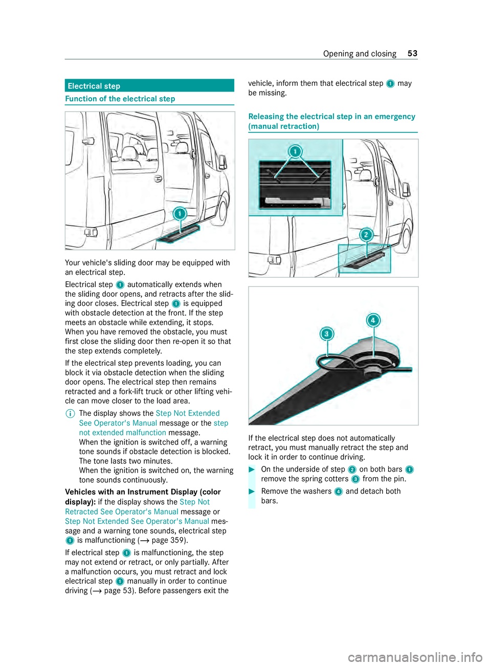 MERCEDES-BENZ SPRINTER 2019 MY19 with 7” or 10” screen with Nav and SXM Operator’s Manual Electrical
step Fu
nction of thee lectrical step Yo
ur vehicle's sliding door ma ybeequipped with
an electrical step.
Elect rical step 1 automaticall yextends when
th es liding door opens, and ret MERCEDES-BENZ SPRINTER 2019 MY19 with 7” or 10” screen with Nav and SXM Operator’s Manual Electrical
step Fu
nction of thee lectrical step Yo
ur vehicle's sliding door ma ybeequipped with
an electrical step.
Elect rical step 1 automaticall yextends when
th es liding door opens, and ret