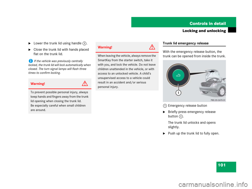 MERCEDES-BENZ SLK280 2007 R171 Owners Manual 101 Controls in detail
Locking and unlocking
Lower the trunk lid using handle1.
Close the trunk lid with hands placed
flat on the trunk lid.
Trunk lid emergency release
With the emergency release b MERCEDES-BENZ SLK280 2007 R171 Owners Manual 101 Controls in detail
Locking and unlocking
Lower the trunk lid using handle1.
Close the trunk lid with hands placed
flat on the trunk lid.
Trunk lid emergency release
With the emergency release b