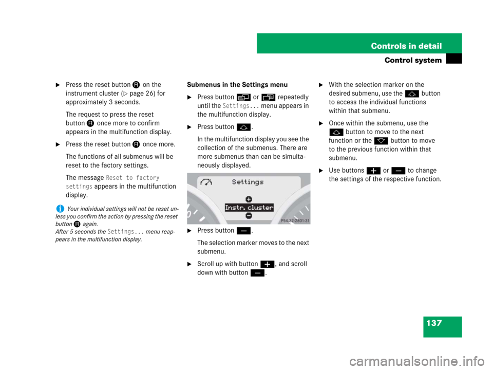 MERCEDES-BENZ SLK280 2007 R171 Owners Manual 137 Controls in detail
Control system
Press the reset button Jon the
instrument cluster (
page 26) for
approximately 3 seconds.
The request to press the reset
buttonJonce more to confirm
appears MERCEDES-BENZ SLK280 2007 R171 Owners Manual 137 Controls in detail
Control system
Press the reset button Jon the
instrument cluster (
page 26) for
approximately 3 seconds.
The request to press the reset
buttonJonce more to confirm
appears