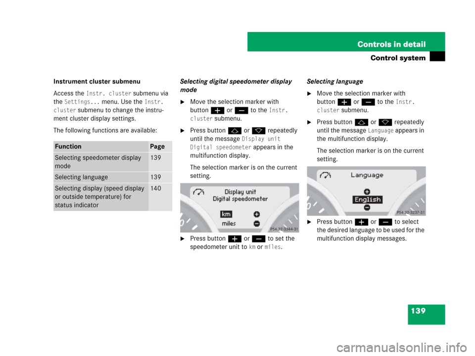 MERCEDES-BENZ SLK280 2007 R171 Owners Manual 139 Controls in detail
Control system
Instrument cluster submenu
Access the
Instr. cluster submenu via
the
Settings... menu. Use the Instr.
cluster
submenu to change the instru-
ment cluster disp MERCEDES-BENZ SLK280 2007 R171 Owners Manual 139 Controls in detail
Control system
Instrument cluster submenu
Access the
Instr. cluster submenu via
the
Settings... menu. Use the Instr.
cluster
submenu to change the instru-
ment cluster disp