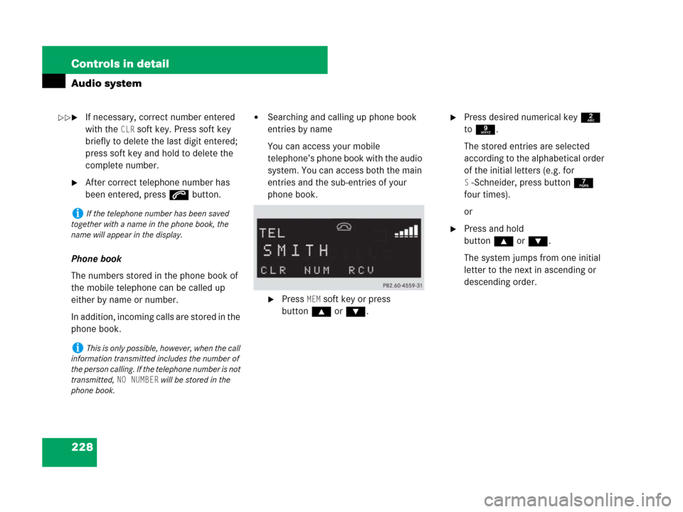 MERCEDES-BENZ SLK280 2007 R171 Owners Manual 228 Controls in detail
Audio system
If necessary, correct number entered
with the
CLR soft key. Press soft key
briefly to delete the last digit entered;
press soft key and hold to delete the
com MERCEDES-BENZ SLK280 2007 R171 Owners Manual 228 Controls in detail
Audio system
If necessary, correct number entered
with the
CLR soft key. Press soft key
briefly to delete the last digit entered;
press soft key and hold to delete the
com