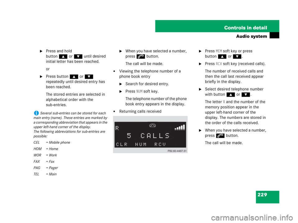 MERCEDES-BENZ SLK280 2007 R171 Owners Manual 229 Controls in detail
Audio system
Press and hold
button‚orƒ until desired
initial letter has been reached.
or
Press button ‚or ƒ
repeatedly until desired entry has
been reached.
The stor MERCEDES-BENZ SLK280 2007 R171 Owners Manual 229 Controls in detail
Audio system
Press and hold
button‚orƒ until desired
initial letter has been reached.
or
Press button ‚or ƒ
repeatedly until desired entry has
been reached.
The stor