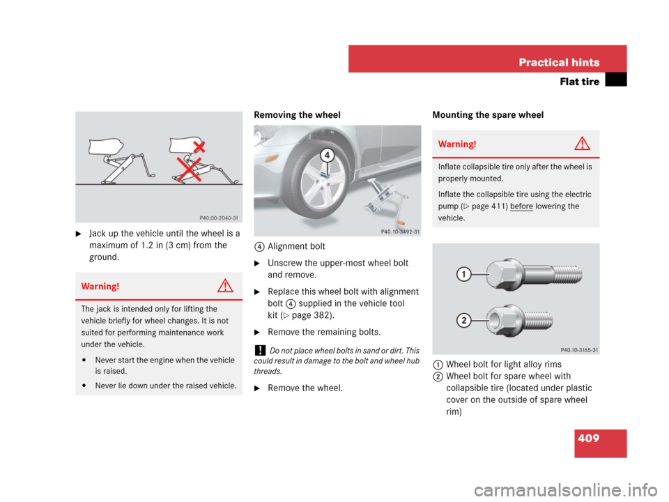 MERCEDES-BENZ SLK280 2007 R171 Owners Manual 409 Practical hints
Flat tire
Jack up the vehicle until the wheel is a
maximum of 1.2 in (3 cm) from the
ground.Removing the wheel
4Alignment bolt
Unscrew the upper-most wheel bolt
and remove.
R MERCEDES-BENZ SLK280 2007 R171 Owners Manual 409 Practical hints
Flat tire
Jack up the vehicle until the wheel is a
maximum of 1.2 in (3 cm) from the
ground.Removing the wheel
4Alignment bolt
Unscrew the upper-most wheel bolt
and remove.
R