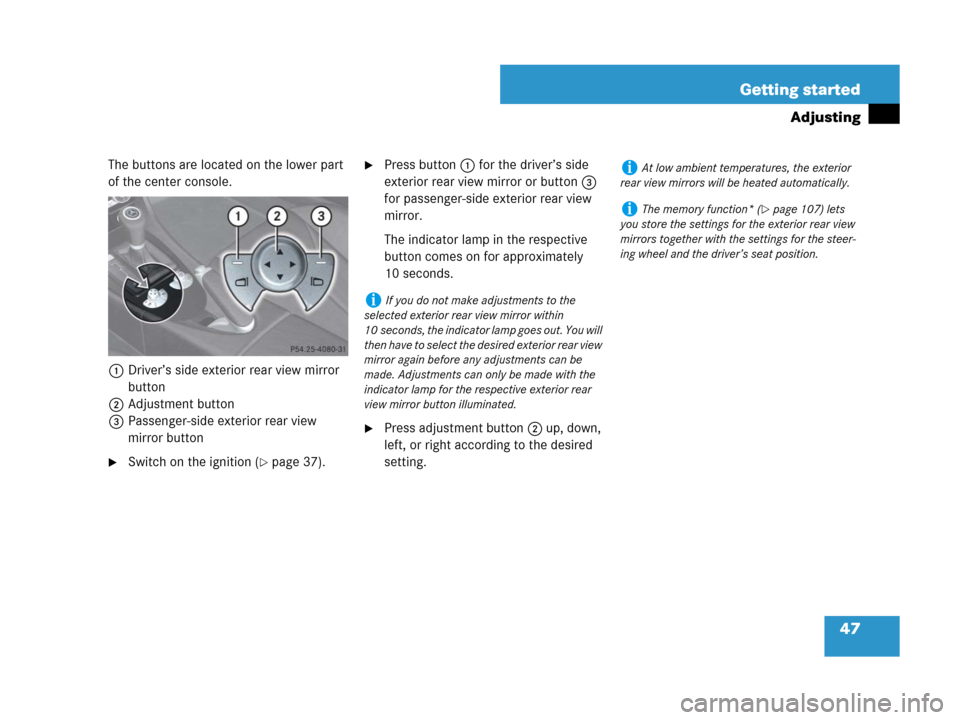 MERCEDES-BENZ SLK280 2007 R171 Owners Manual 47 Getting started
Adjusting
The buttons are located on the lower part
of the center console.
1Driver’s side exterior rear view mirror
button
2Adjustment button
3Passenger-side exterior rear view MERCEDES-BENZ SLK280 2007 R171 Owners Manual 47 Getting started
Adjusting
The buttons are located on the lower part
of the center console.
1Driver’s side exterior rear view mirror
button
2Adjustment button
3Passenger-side exterior rear view