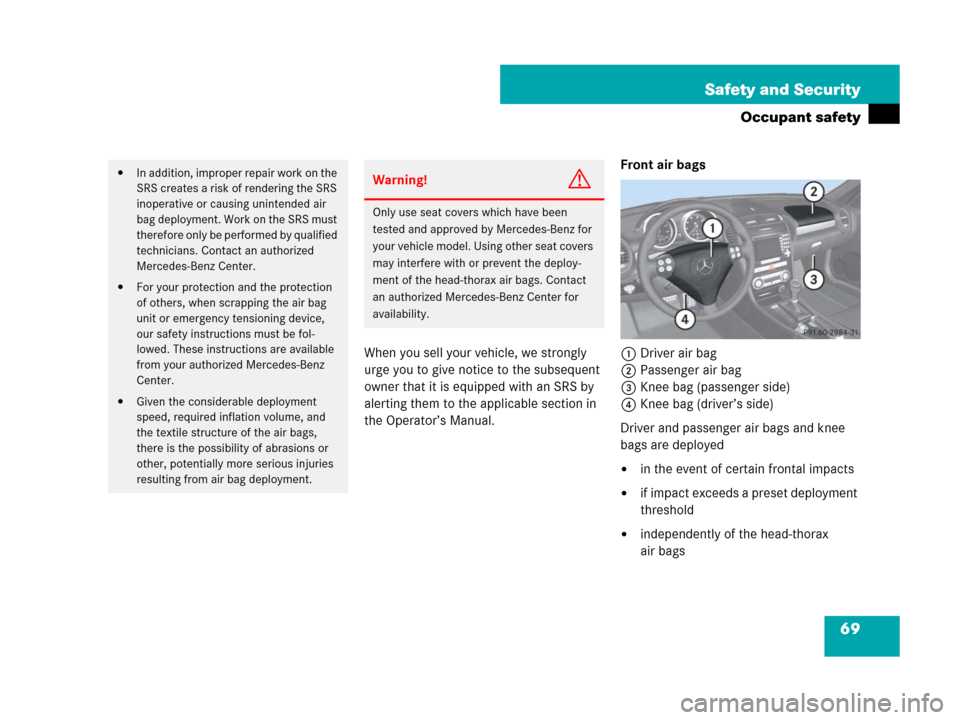 MERCEDES-BENZ SLK280 2007 R171 Owners Manual 69 Safety and Security
Occupant safety
When you sell your vehicle, we strongly
urge you to give notice to the subsequent
owner that it is equipped with an SRS by
alerting them to the applicable sec MERCEDES-BENZ SLK280 2007 R171 Owners Manual 69 Safety and Security
Occupant safety
When you sell your vehicle, we strongly
urge you to give notice to the subsequent
owner that it is equipped with an SRS by
alerting them to the applicable sec
