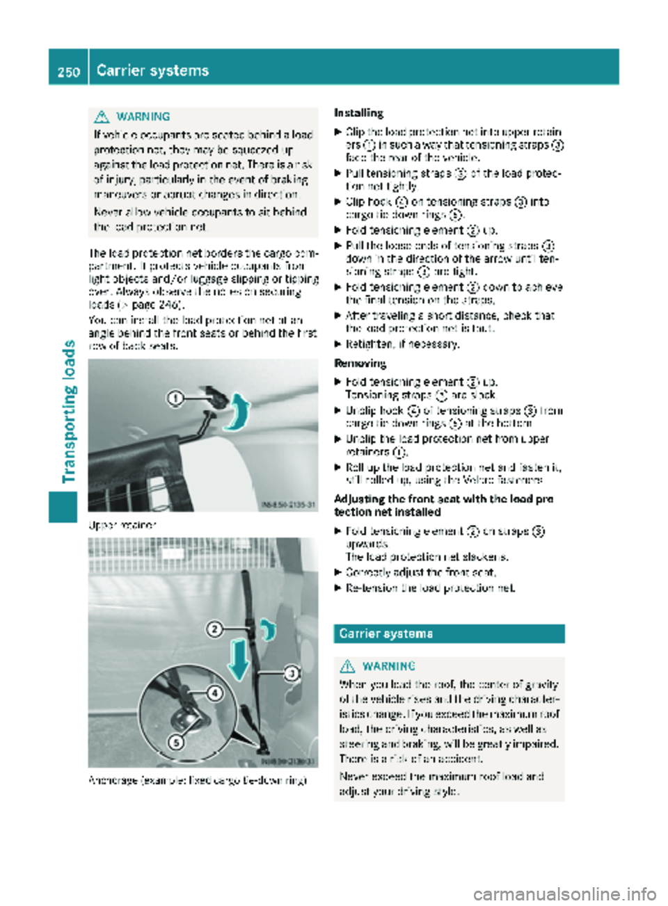 MERCEDES-BENZ METRIS 2018  MY18 Operator’s Manual GWARNING
If vehicle occupants are seated behind a load
protection net, they may be squeezed up
against the load protection net. There is a risk
of injury, particularly in the event of braking
maneuver