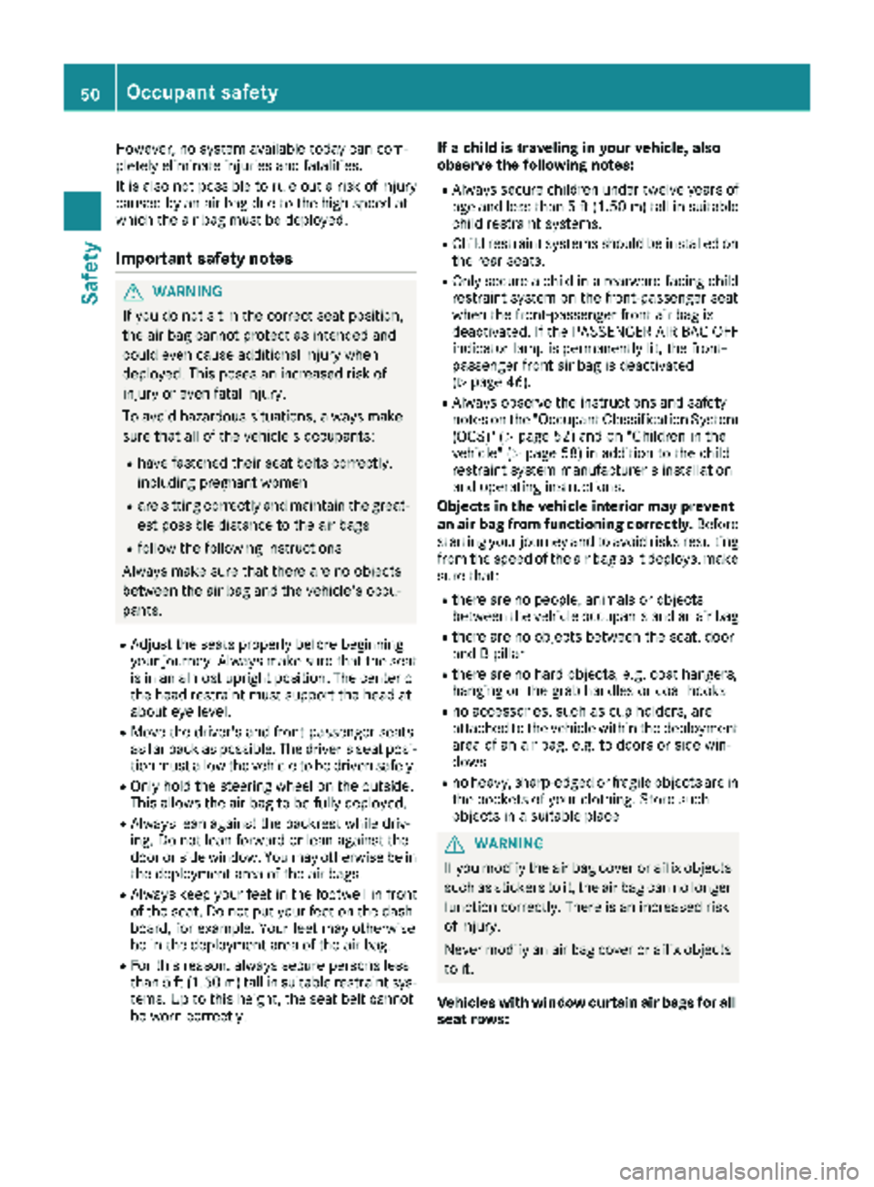 MERCEDES-BENZ METRIS 2018 MY18 Operator’s Manual However, no system available today can com-
pletely eliminate injuries and fatalities.
It is also not possible to rule out a risk of injury
caused by an air bag due to the high speed at
which the air MERCEDES-BENZ METRIS 2018 MY18 Operator’s Manual However, no system available today can com-
pletely eliminate injuries and fatalities.
It is also not possible to rule out a risk of injury
caused by an air bag due to the high speed at
which the air