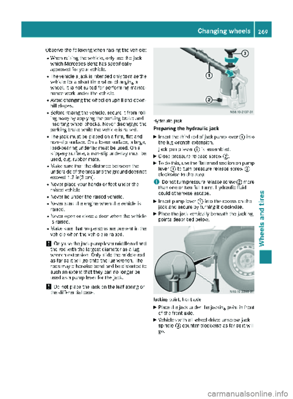 MERCEDES-BENZ SPRINTER 2018  MY18 Operator’s Manual Observe the following when raising the vehicle:
RWhen raising the vehicle, only use the jack
which Mercedes-Benz has specifically
approved for your vehicle.
RThe vehicle's jack is intended only to