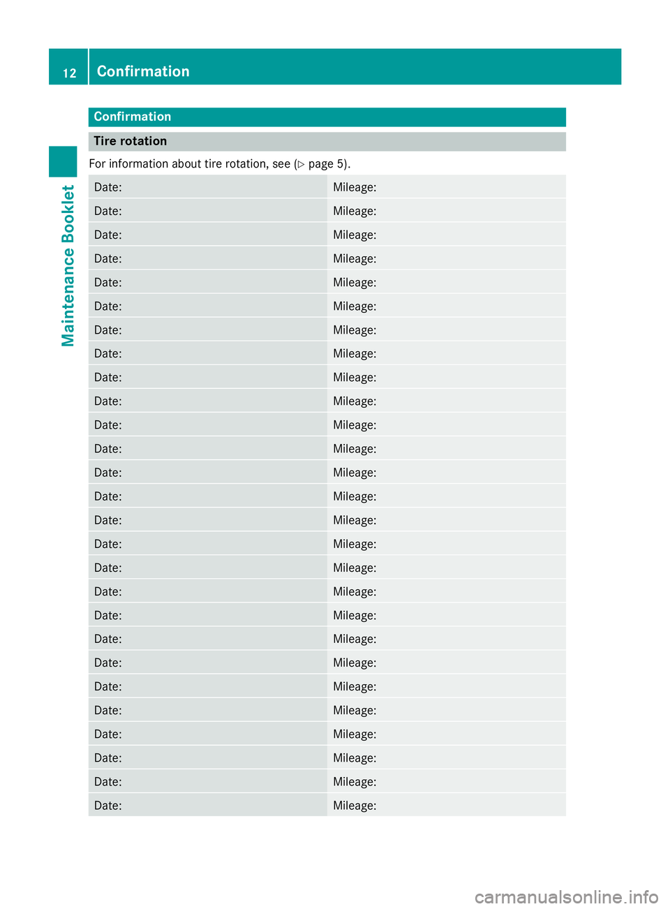 MERCEDES-BENZ SPRINTER 2015  MY15 Maintenance Booklet Confirmation
Tire rotation
For information about tire rotation, see (Y page 5).Date: Mileage:
Date: Mileage:
Date: Mileage:
Date: Mileage:
Date: Mileage:
Date: Mileage:
Date: Mileage:
Date: Mileage:
D