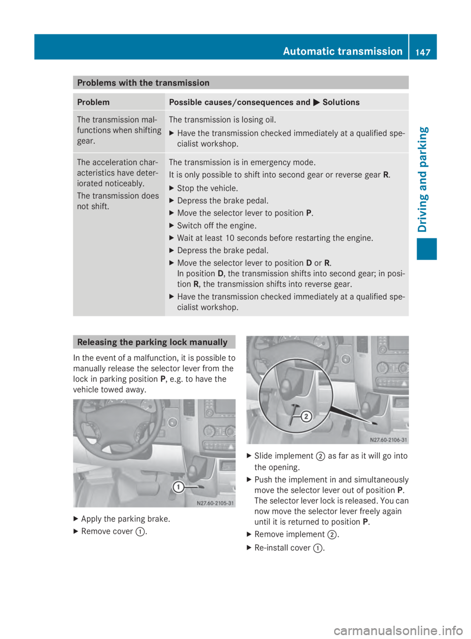 MERCEDES-BENZ SPRINTER 2014  MY14 Operator’s Manual Problems with the transmission
Problem Possible causes/consequences and
0050
0050Solutions The transmission mal-
functions when shifting
gear. The transmission is losing oil.
X
Have the transmission c