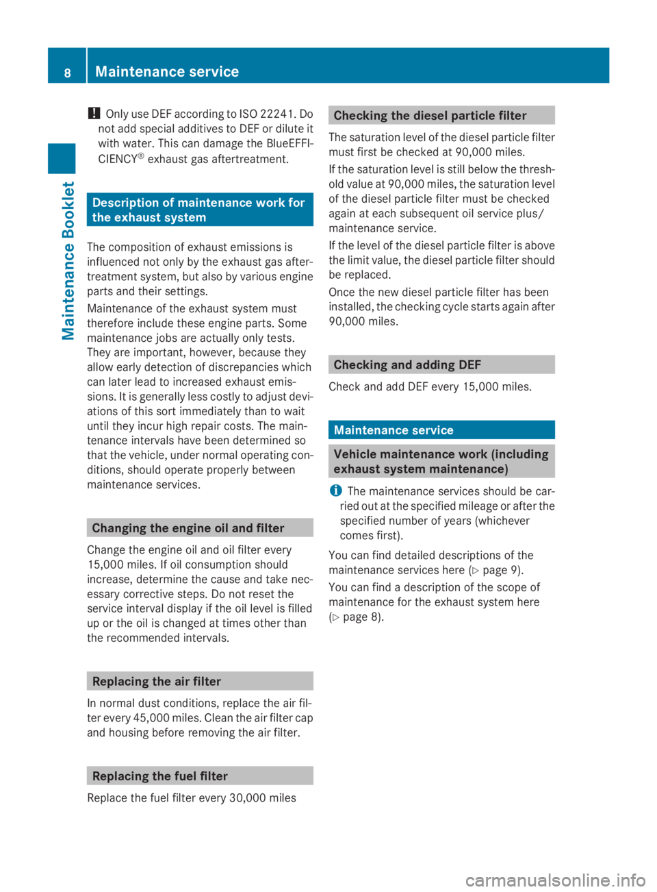 MERCEDES-BENZ SPRINTER 2014  MY14 Maintenance Booklet !
Only use DEF according to ISO 22241. Do
not add special additives to DEF or dilute it
with water. This can damage the BlueEFFI-
CIENCY ®
exhaust gas aftertreatment. Description of maintenance work 