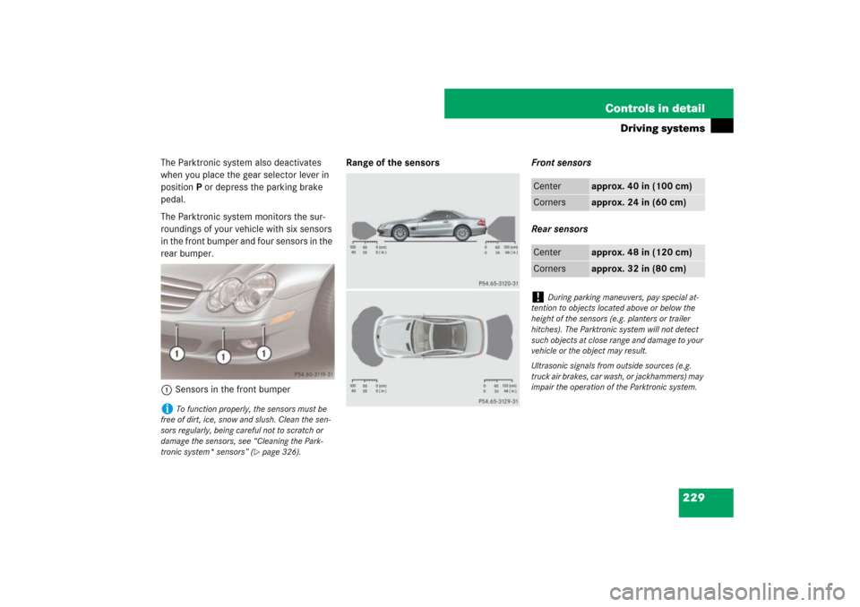 MERCEDES-BENZ SL65AMG 2007 R230 Owners Manual 229 Controls in detail
Driving systems
The Parktronic system also deactivates
when you place the gear selector lever in
position P or depress the parking brake
pedal.
The Parktronic system monitors MERCEDES-BENZ SL65AMG 2007 R230 Owners Manual 229 Controls in detail
Driving systems
The Parktronic system also deactivates
when you place the gear selector lever in
position P or depress the parking brake
pedal.
The Parktronic system monitors