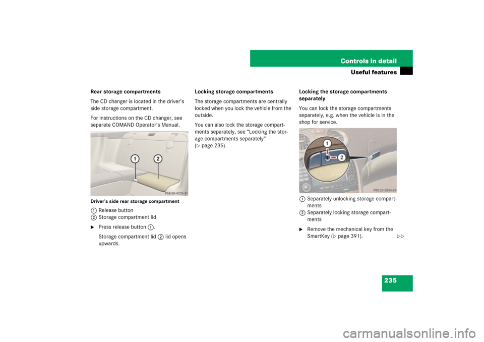 MERCEDES-BENZ SL65AMG 2007 R230 Owners Manual 235 Controls in detail
Useful features
Rear storage compartments
The CD changer is located in the driver’s 
side storage compartment.
For instructions on the CD changer, see 
separate COMAND Operato