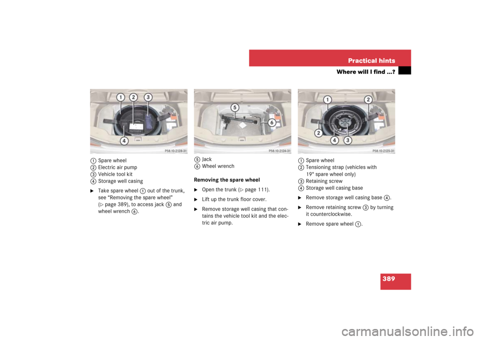 MERCEDES-BENZ SL65AMG 2007 R230 Owners Manual 389 Practical hints
Where will I find ...?
1Spare wheel
2Electric air pump
3Vehicle tool kit
4Storage well casing
Take spare wheel 1 out of the trunk, 
see “Removing the spare wheel” 
(page 389)
