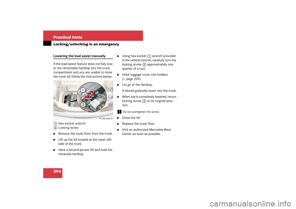 MERCEDES-BENZ SL65AMG 2007 R230 Owners Manual 394 Practical hintsLocking/unlocking in an emergencyLowering the load assist manually
If the load assist feature does not fully low-
er the retractable hardtop into the trunk 
compartment and you are 