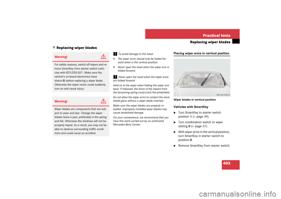 MERCEDES-BENZ SL65AMG 2007 R230 Owners Manual 403 Practical hints
Replacing wiper blades
Replacing wiper blades
Placing wiper arms in vertical positionWiper blades in vertical positionVehicles with SmartKey
Turn SmartKey to starter switch
posi MERCEDES-BENZ SL65AMG 2007 R230 Owners Manual 403 Practical hints
Replacing wiper blades
Replacing wiper blades
Placing wiper arms in vertical positionWiper blades in vertical positionVehicles with SmartKey
Turn SmartKey to starter switch
posi