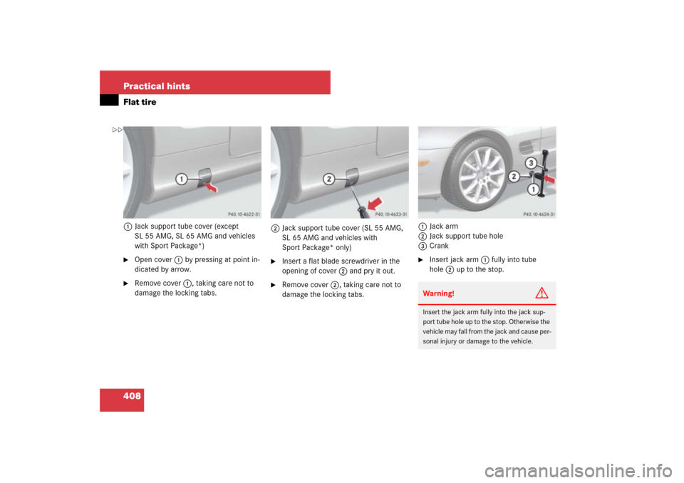 MERCEDES-BENZ SL65AMG 2007 R230 Owners Manual 408 Practical hintsFlat tire1Jack support tube cover (except 
SL 55 AMG, SL 65 AMG and vehicles 
with Sport Package*)
Open cover1 by pressing at point in-
dicated by arrow.

Remove cover1, taking ca