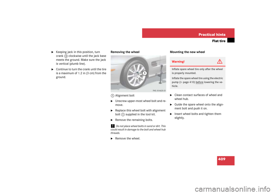 MERCEDES-BENZ SL65AMG 2007 R230 Owners Manual 409 Practical hints
Flat tire

Keeping jack in this position, turn 
crank3 clockwise until the jack base 
meets the ground. Make sure the jack 
is vertical (plumb line).

Continue to turn the crank 