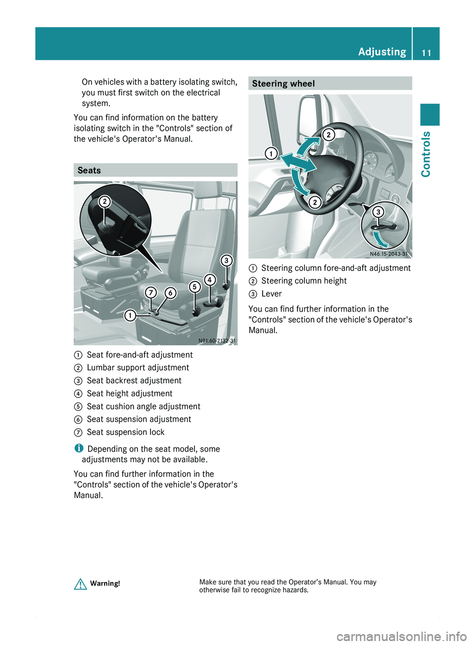 MERCEDES-BENZ SPRINTER 2011  MY11 Brief Instructions On vehicles with a battery isolating switch,
you must first switch on the electrical
system.
You can find information on the battery
isolating switch in the "Controls" section of
the vehicle&#