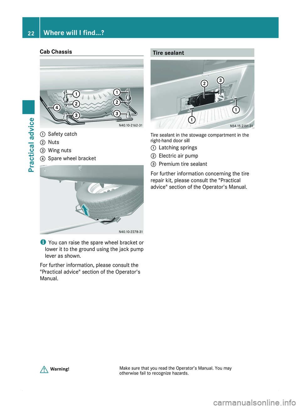 MERCEDES-BENZ SPRINTER 2011  MY11 Brief Instructions Cab Chassis0046Safety catch0047Nuts008AWing nuts0088Spare wheel bracket
iYou can raise the spare wheel bracket or
lower it to the ground using the jack pump
lever as shown.
For further information, pl