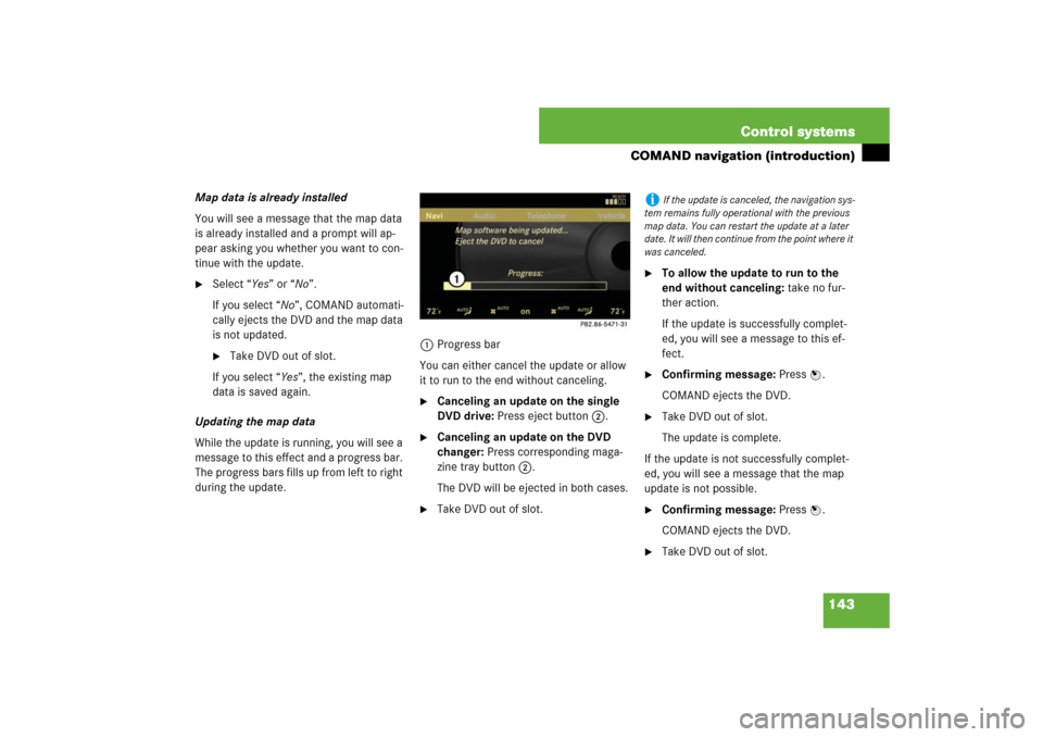 MERCEDES-BENZ S600 2007 W221 Owners Manual 143 Control systems
COMAND navigation (introduction)
Map data is already installed
You will see a message that the map data
is already installed and a prompt will ap-
pear asking you whether you want MERCEDES-BENZ S600 2007 W221 Owners Manual 143 Control systems
COMAND navigation (introduction)
Map data is already installed
You will see a message that the map data
is already installed and a prompt will ap-
pear asking you whether you want