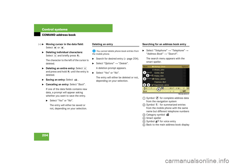 MERCEDES-BENZ S600 2007 W221 Owners Manual 204 Control systemsCOMAND address book
Moving cursor in the data field:
SelectY or Z.
Deleting individual characters:
Select) and briefly press n.
The character to the left of the cursor is
dele MERCEDES-BENZ S600 2007 W221 Owners Manual 204 Control systemsCOMAND address book
Moving cursor in the data field:
SelectY or Z.
Deleting individual characters:
Select) and briefly press n.
The character to the left of the cursor is
dele