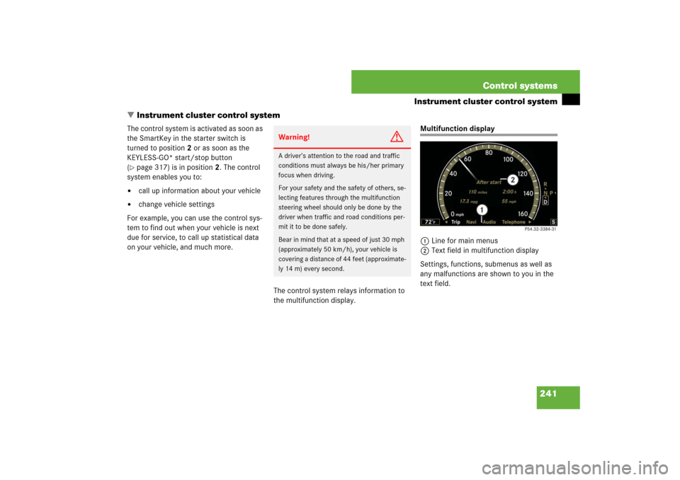 MERCEDES-BENZ S600 2007 W221 Owners Manual 241 Control systems
Instrument cluster control system
Instrument cluster control system
The control system is activated as soon as
the SmartKey in the starter switch is
turned to position2 or as so MERCEDES-BENZ S600 2007 W221 Owners Manual 241 Control systems
Instrument cluster control system
Instrument cluster control system
The control system is activated as soon as
the SmartKey in the starter switch is
turned to position2 or as so
