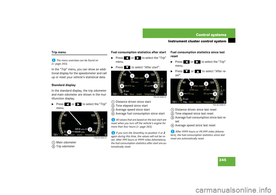 MERCEDES-BENZ S600 2007 W221 Owners Manual 245 Control systems
Instrument cluster control system
Trip menu
In the “Trip” menu, you can show an addi-
tional display for the speedometer and call
up or reset your vehicle’s statistical data MERCEDES-BENZ S600 2007 W221 Owners Manual 245 Control systems
Instrument cluster control system
Trip menu
In the “Trip” menu, you can show an addi-
tional display for the speedometer and call
up or reset your vehicle’s statistical data