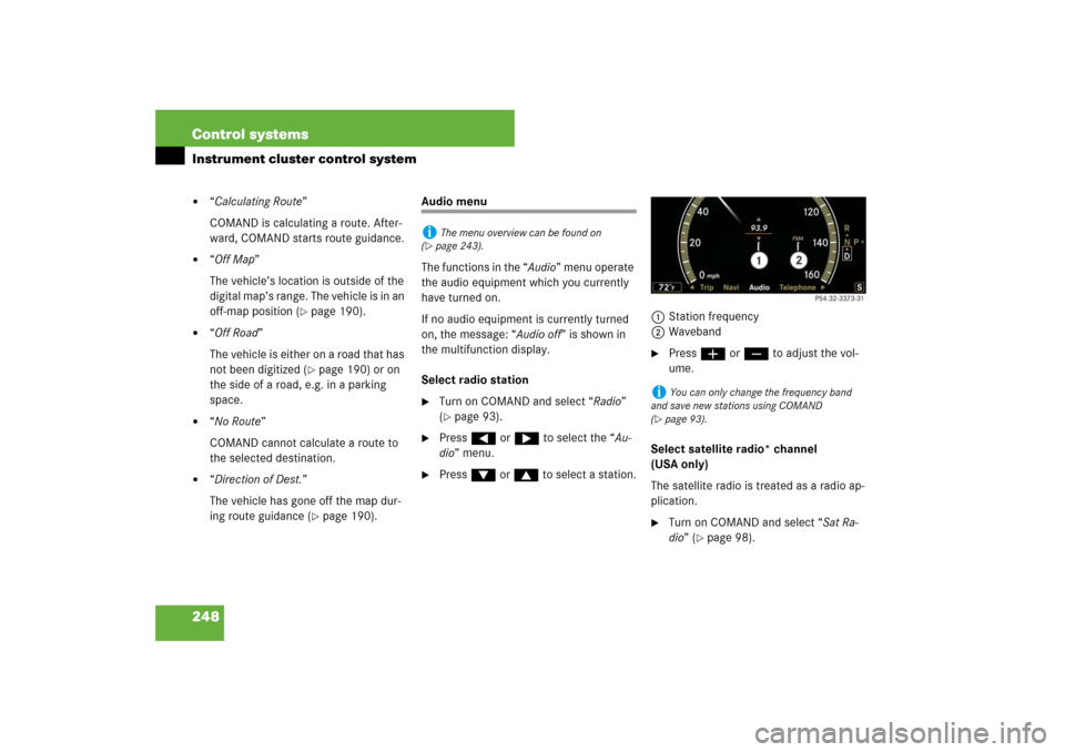 MERCEDES-BENZ S600 2007 W221 Owners Manual 248 Control systemsInstrument cluster control system
“Calculating Route”
COMAND is calculating a route. After-
ward, COMAND starts route guidance.
“Off Map”
The vehicle’s location is outs MERCEDES-BENZ S600 2007 W221 Owners Manual 248 Control systemsInstrument cluster control system
“Calculating Route”
COMAND is calculating a route. After-
ward, COMAND starts route guidance.
“Off Map”
The vehicle’s location is outs