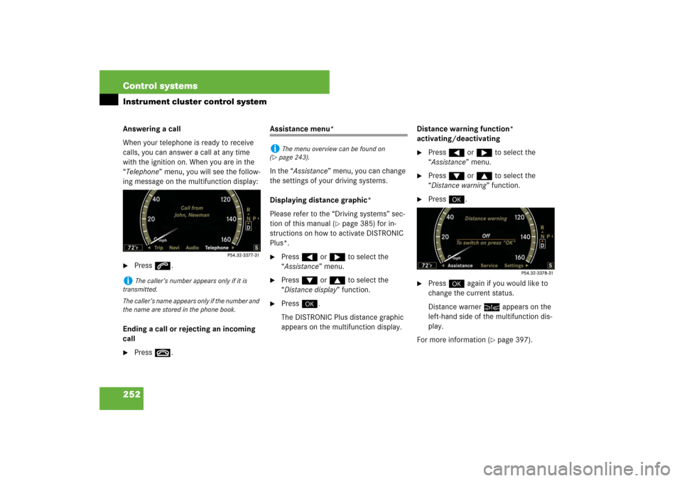 MERCEDES-BENZ S600 2007 W221 Owners Manual 252 Control systemsInstrument cluster control systemAnswering a call
When your telephone is ready to receive
calls, you can answer a call at any time
with the ignition on. When you are in the
“Te MERCEDES-BENZ S600 2007 W221 Owners Manual 252 Control systemsInstrument cluster control systemAnswering a call
When your telephone is ready to receive
calls, you can answer a call at any time
with the ignition on. When you are in the
“Te