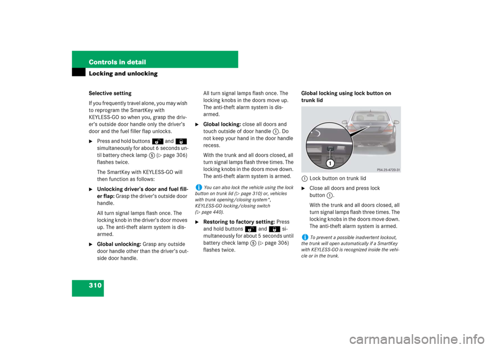 MERCEDES-BENZ S600 2007 W221 Owners Manual 310 Controls in detailLocking and unlockingSelective setting
If you frequently travel alone, you may wish
to reprogram the SmartKey with
KEYLESS-GO so when you, grasp the driv-
er’s outside door h MERCEDES-BENZ S600 2007 W221 Owners Manual 310 Controls in detailLocking and unlockingSelective setting
If you frequently travel alone, you may wish
to reprogram the SmartKey with
KEYLESS-GO so when you, grasp the driv-
er’s outside door h