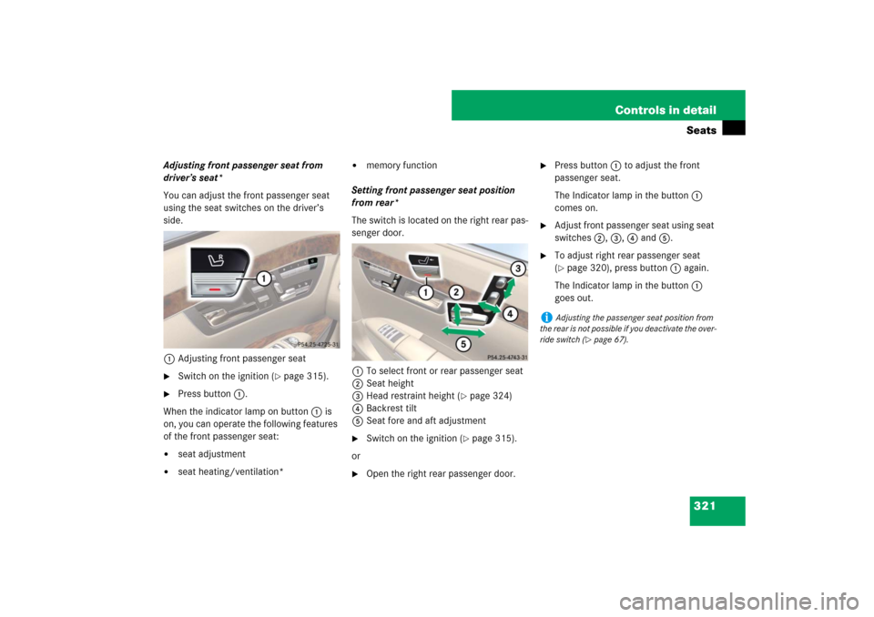 MERCEDES-BENZ S600 2007 W221 Owners Manual 321 Controls in detailSeats
Adjusting front passenger seat from
driver’s seat*
You can adjust the front passenger seat
using the seat switches on the driver’s
side.
1Adjusting front passenger s MERCEDES-BENZ S600 2007 W221 Owners Manual 321 Controls in detailSeats
Adjusting front passenger seat from
driver’s seat*
You can adjust the front passenger seat
using the seat switches on the driver’s
side.
1Adjusting front passenger s