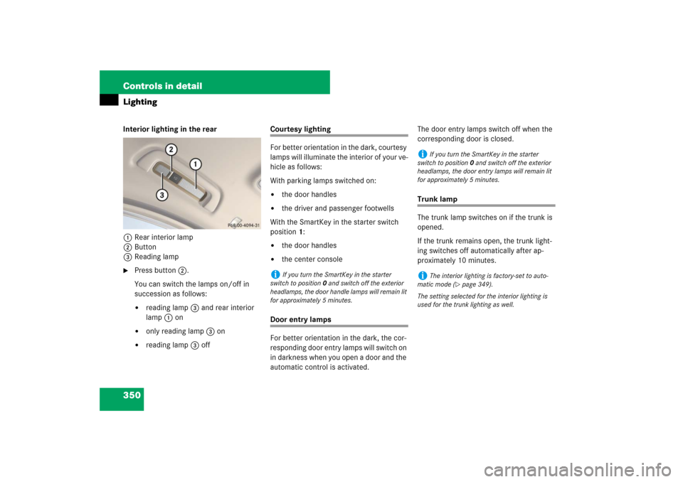 MERCEDES-BENZ S600 2007 W221 Owners Manual 350 Controls in detailLightingInterior lighting in the rear
1Rear interior lamp
2Button
3Reading lamp
Press button2.
You can switch the lamps on/off in
succession as follows:
reading lamp3 and rear MERCEDES-BENZ S600 2007 W221 Owners Manual 350 Controls in detailLightingInterior lighting in the rear
1Rear interior lamp
2Button
3Reading lamp
Press button2.
You can switch the lamps on/off in
succession as follows:
reading lamp3 and rear
