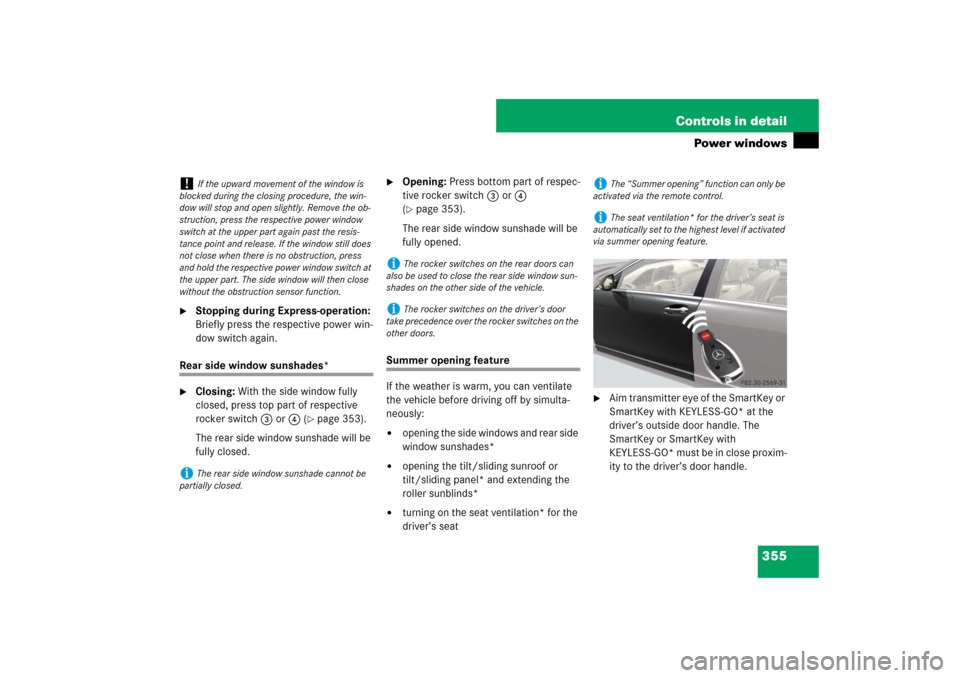 MERCEDES-BENZ S600 2007 W221 Owners Manual 355 Controls in detail
Power windows
Stopping during Express-operation:
Briefly press the respective power win-
dow switch again.
Rear side window sunshades*
Closing: With the side window fully
c MERCEDES-BENZ S600 2007 W221 Owners Manual 355 Controls in detail
Power windows
Stopping during Express-operation:
Briefly press the respective power win-
dow switch again.
Rear side window sunshades*
Closing: With the side window fully
c