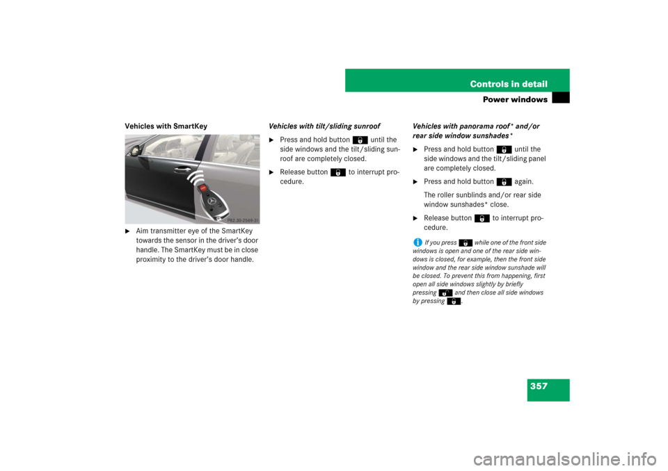 MERCEDES-BENZ S600 2007 W221 Owners Manual 357 Controls in detail
Power windows
Vehicles with SmartKey
Aim transmitter eye of the SmartKey
towards the sensor in the driver’s door
handle. The SmartKey must be in close
proximity to the dri MERCEDES-BENZ S600 2007 W221 Owners Manual 357 Controls in detail
Power windows
Vehicles with SmartKey
Aim transmitter eye of the SmartKey
towards the sensor in the driver’s door
handle. The SmartKey must be in close
proximity to the dri
