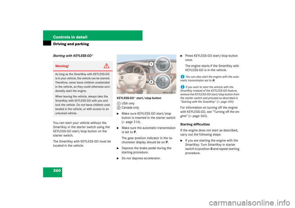 MERCEDES-BENZ S600 2007 W221 Owners Manual 360 Controls in detailDriving and parkingStarting with KEYLESS-GO*
You can start your vehicle without the
SmartKey in the starter switch using the
KEYLESS-GO start/stop button on the
starter switch MERCEDES-BENZ S600 2007 W221 Owners Manual 360 Controls in detailDriving and parkingStarting with KEYLESS-GO*
You can start your vehicle without the
SmartKey in the starter switch using the
KEYLESS-GO start/stop button on the
starter switch