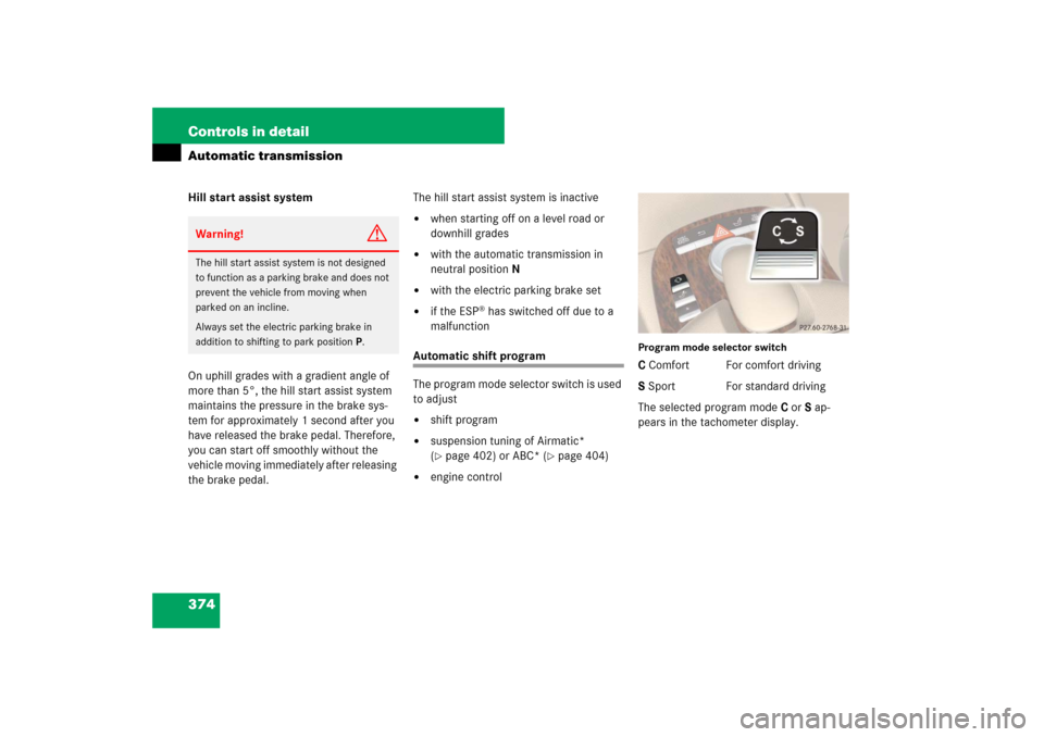 MERCEDES-BENZ S600 2007 W221 Owners Manual 374 Controls in detailAutomatic transmissionHill start assist system
On uphill grades with a gradient angle of
more than 5°, the hill start assist system
maintains the pressure in the brake sys-
te MERCEDES-BENZ S600 2007 W221 Owners Manual 374 Controls in detailAutomatic transmissionHill start assist system
On uphill grades with a gradient angle of
more than 5°, the hill start assist system
maintains the pressure in the brake sys-
te