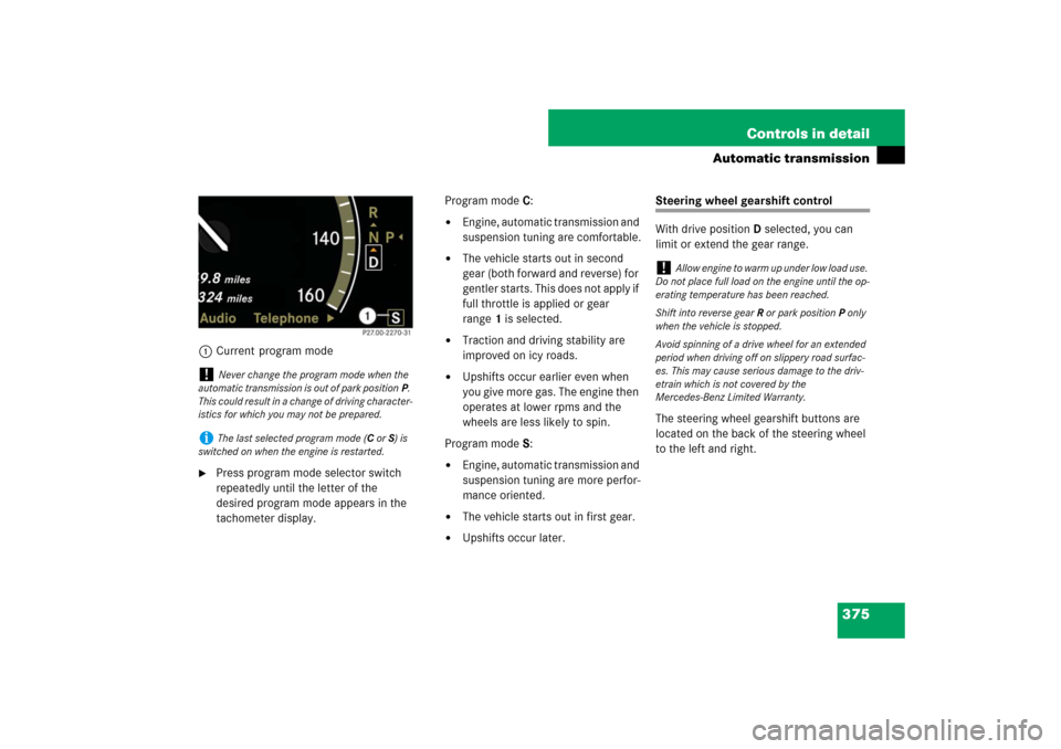 MERCEDES-BENZ S600 2007 W221 Owners Manual 375 Controls in detail
Automatic transmission
1Current program mode
Press program mode selector switch
repeatedly until the letter of the
desired program mode appears in the
tachometer display.Pro MERCEDES-BENZ S600 2007 W221 Owners Manual 375 Controls in detail
Automatic transmission
1Current program mode
Press program mode selector switch
repeatedly until the letter of the
desired program mode appears in the
tachometer display.Pro