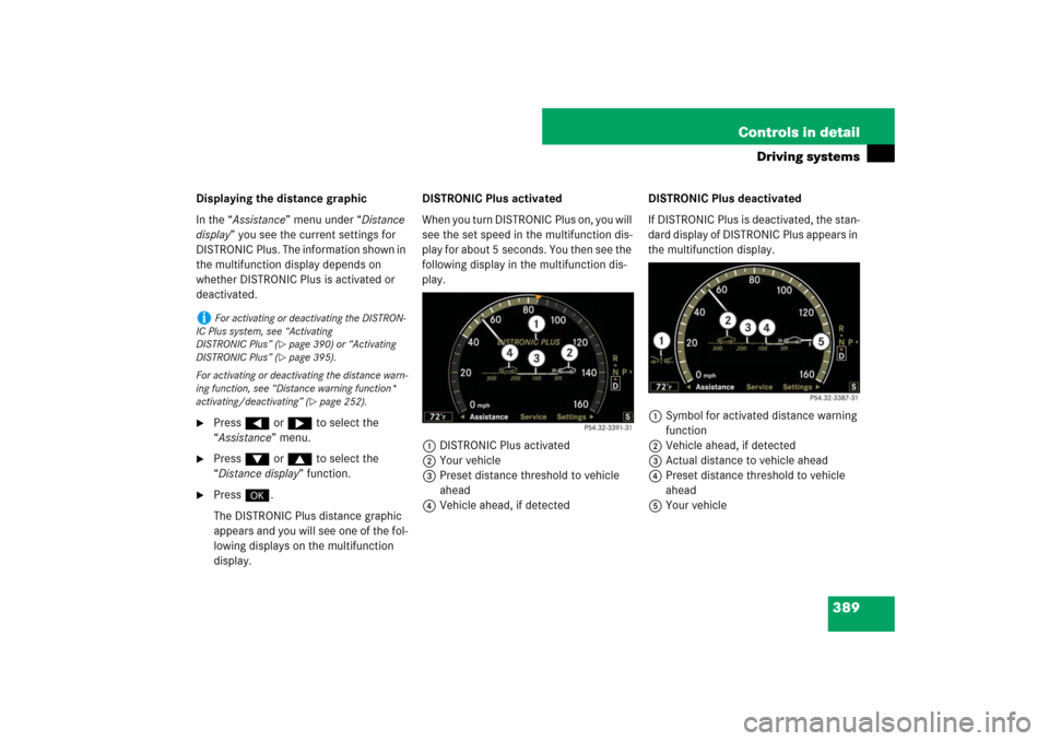 MERCEDES-BENZ S600 2007 W221 Owners Manual 389 Controls in detail
Driving systems
Displaying the distance graphic
In the “Assistance” menu under “Distance
display” you see the current settings for
DISTRONIC Plus. The information show MERCEDES-BENZ S600 2007 W221 Owners Manual 389 Controls in detail
Driving systems
Displaying the distance graphic
In the “Assistance” menu under “Distance
display” you see the current settings for
DISTRONIC Plus. The information show