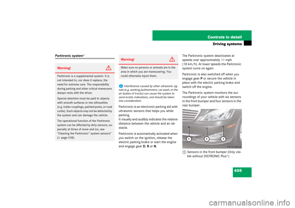 MERCEDES-BENZ S600 2007 W221 Owners Manual 405 Controls in detail
Driving systems
Parktronic system*
Parktronic is an electronic parking aid with
ultrasonic sensors that helps you while
parking.
It visually and audibly indicates the relative MERCEDES-BENZ S600 2007 W221 Owners Manual 405 Controls in detail
Driving systems
Parktronic system*
Parktronic is an electronic parking aid with
ultrasonic sensors that helps you while
parking.
It visually and audibly indicates the relative