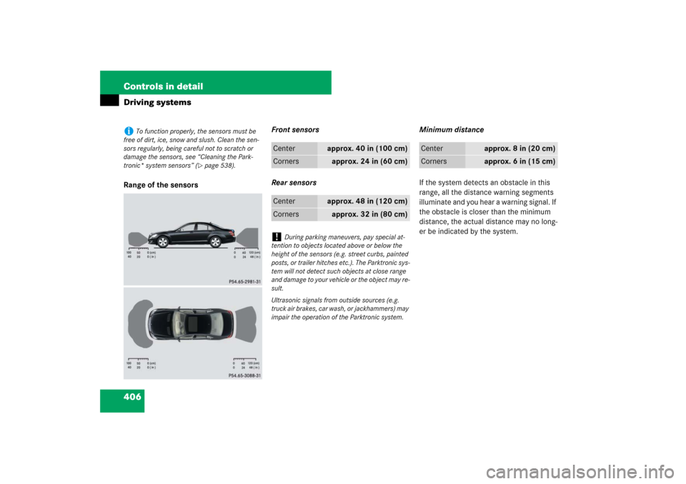 MERCEDES-BENZ S600 2007 W221 Owners Manual 406 Controls in detailDriving systemsRange of the sensorsFront sensors
Rear sensorsMinimum distance
If the system detects an obstacle in this
range, all the distance warning segments
illuminate and MERCEDES-BENZ S600 2007 W221 Owners Manual 406 Controls in detailDriving systemsRange of the sensorsFront sensors
Rear sensorsMinimum distance
If the system detects an obstacle in this
range, all the distance warning segments
illuminate and
