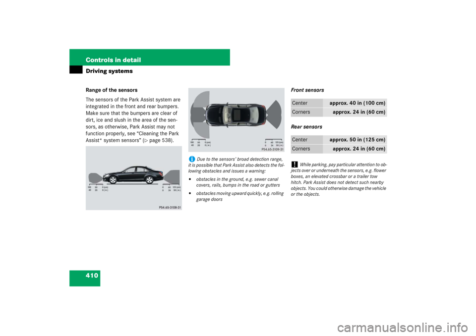 MERCEDES-BENZ S600 2007 W221 Owners Manual 410 Controls in detailDriving systemsRange of the sensors
The sensors of the Park Assist system are
integrated in the front and rear bumpers.
Make sure that the bumpers are clear of
dirt, ice and s MERCEDES-BENZ S600 2007 W221 Owners Manual 410 Controls in detailDriving systemsRange of the sensors
The sensors of the Park Assist system are
integrated in the front and rear bumpers.
Make sure that the bumpers are clear of
dirt, ice and s