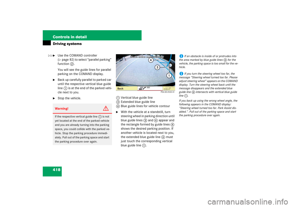 MERCEDES-BENZ S600 2007 W221 Owners Manual 418 Controls in detailDriving systems
Use the COMAND controller
(page 82) to select “parallel parking”
function2.
You will see the guide lines for parallel
parking on the COMAND display.
Ba MERCEDES-BENZ S600 2007 W221 Owners Manual 418 Controls in detailDriving systems
Use the COMAND controller
(page 82) to select “parallel parking”
function2.
You will see the guide lines for parallel
parking on the COMAND display.
Ba