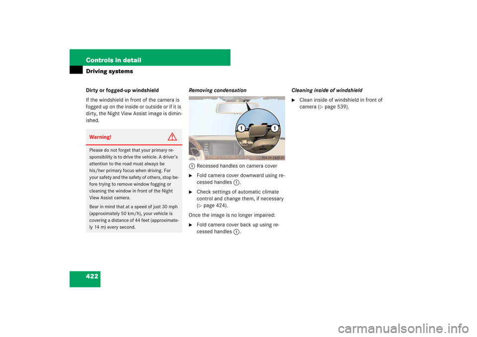MERCEDES-BENZ S600 2007 W221 Owners Manual 422 Controls in detailDriving systemsDirty or fogged-up windshield
If the windshield in front of the camera is
fogged up on the inside or outside or if it is
dirty, the Night View Assist image is di MERCEDES-BENZ S600 2007 W221 Owners Manual 422 Controls in detailDriving systemsDirty or fogged-up windshield
If the windshield in front of the camera is
fogged up on the inside or outside or if it is
dirty, the Night View Assist image is di
