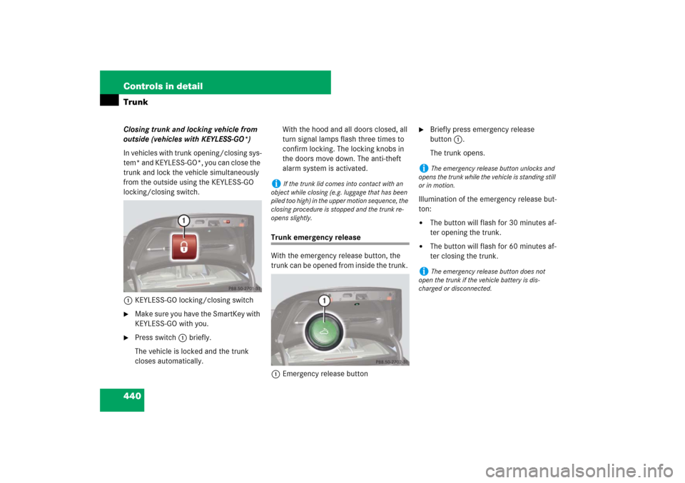 MERCEDES-BENZ S600 2007 W221 Owners Manual 440 Controls in detailTrunkClosing trunk and locking vehicle from
outside (vehicles with KEYLESS-GO*)
In vehicles with trunk opening/closing sys-
tem* and KEYLESS-GO*, you can close the
trunk and lo MERCEDES-BENZ S600 2007 W221 Owners Manual 440 Controls in detailTrunkClosing trunk and locking vehicle from
outside (vehicles with KEYLESS-GO*)
In vehicles with trunk opening/closing sys-
tem* and KEYLESS-GO*, you can close the
trunk and lo