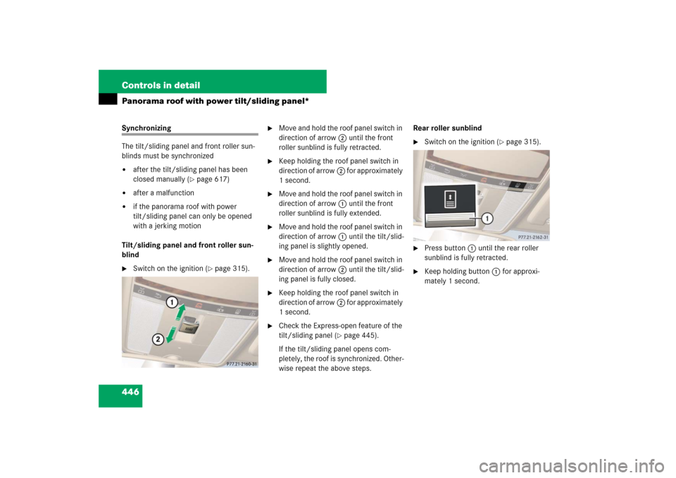 MERCEDES-BENZ S600 2007 W221 Owners Manual 446 Controls in detailPanorama roof with power tilt/sliding panel*Synchronizing
The tilt/sliding panel and front roller sun-
blinds must be synchronized
after the tilt/sliding panel has been
closed MERCEDES-BENZ S600 2007 W221 Owners Manual 446 Controls in detailPanorama roof with power tilt/sliding panel*Synchronizing
The tilt/sliding panel and front roller sun-
blinds must be synchronized
after the tilt/sliding panel has been
closed