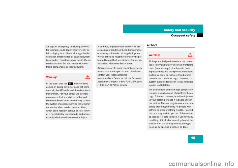 MERCEDES-BENZ S600 2007 W221 Owners Manual 45 Safety and Security
Occupant safety
Air bags
Air bags or emergency tensioning devices,
for example, could deploy inadvertently or
fail to deploy in accidents although the de-
celeration threshold MERCEDES-BENZ S600 2007 W221 Owners Manual 45 Safety and Security
Occupant safety
Air bags
Air bags or emergency tensioning devices,
for example, could deploy inadvertently or
fail to deploy in accidents although the de-
celeration threshold