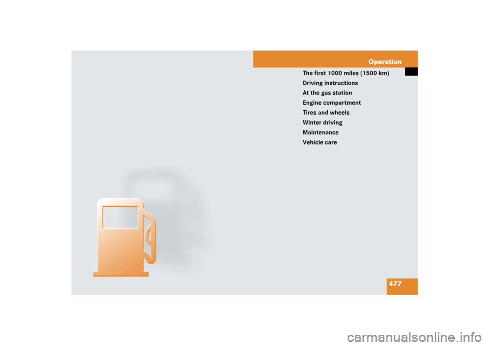 MERCEDES-BENZ S600 2007 W221 Owners Manual 477 Operation
The first 1000 miles (1500 km)
Driving instructions
At the gas station
Engine compartment
Tires and wheels
Winter driving
Maintenance
Vehicle care 